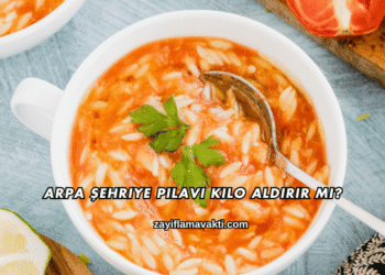 Arpa Şehriye Pilavı Kilo Aldırır mı?