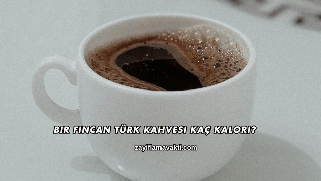 Bir Fincan Türk Kahvesi Kaç Kalori?