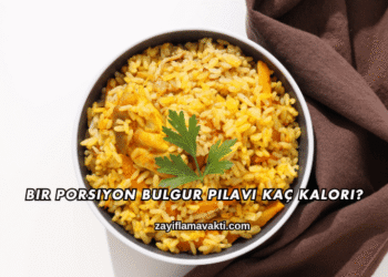Bir Porsiyon Bulgur Pilavı Kaç Kalori?