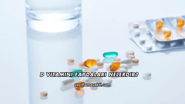 D Vitamini Faydaları Nelerdir?