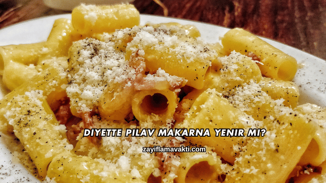 Diyette Pilav Makarna Yenir mi?