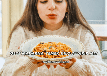 Gece Makarna Yemek Kilo Aldırır mı?