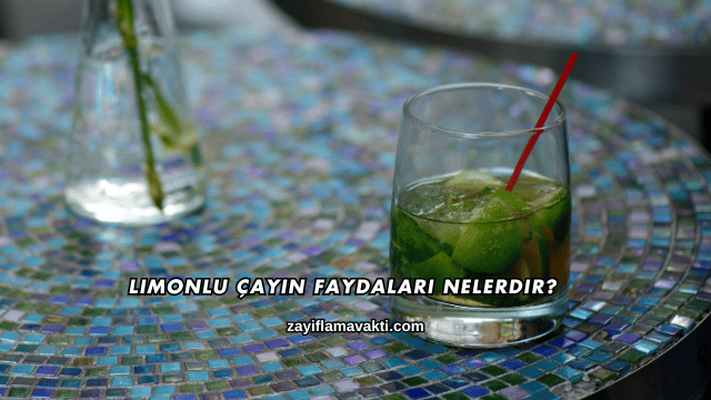 Limonlu Çayın Faydaları Nelerdir?