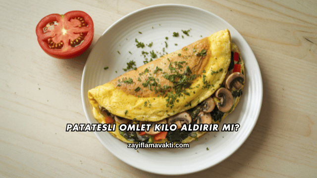 Patatesli Omlet Kilo Aldırır mı?