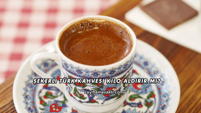 Şekerli Türk Kahvesi Kilo Aldırır mı?