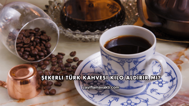 Şekerli Türk Kahvesi Kilo Aldırır mı?