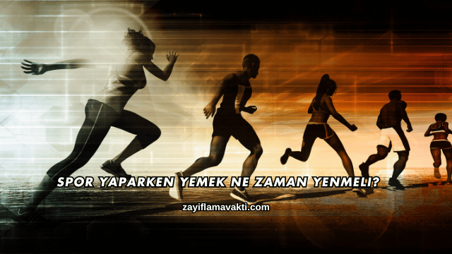 Spor Yaparken Yemek Ne Zaman Yenmeli?