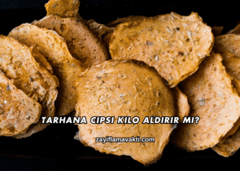 Tarhana Cipsi Kilo Aldırır mı?