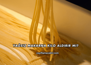 Yağsız Makarna Kilo Aldırır mı?
