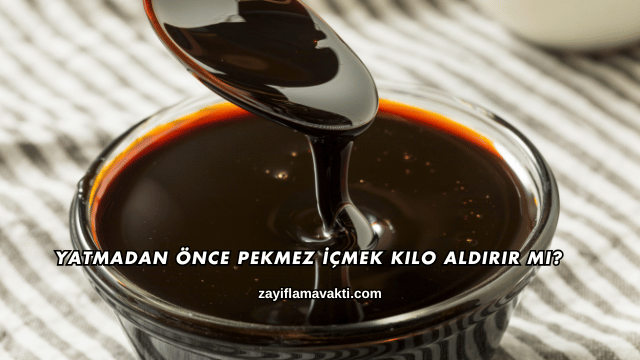 Yatmadan Önce Pekmez İçmek Kilo Aldırır mı?