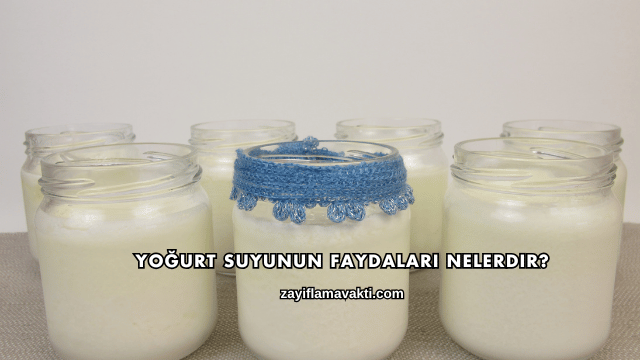 Yoğurt Suyunun Faydaları Nelerdir?