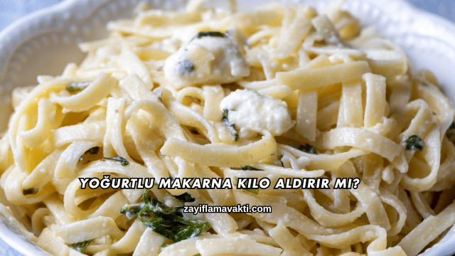 Yoğurtlu Makarna Kilo Aldırır mı?